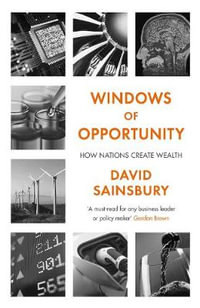 Windows of Opportunity : How Nations Create Wealth - David Sainsbury