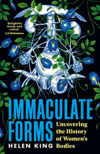 Immaculate Forms : Uncovering the History of Women's Bodies - Helen King