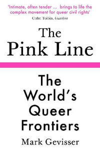 The Pink Line : The World's Queer Frontiers - Mark Gevisser