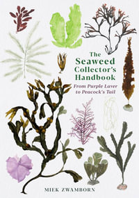 The Seaweed Collector's Handbook : From Purple Laver to Peacock's Tail - Miek Zwamborn