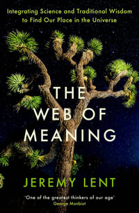 The Web of Meaning : Integrating Science and Traditional Wisdom to Find Our Place in the Universe - Jeremy Lent