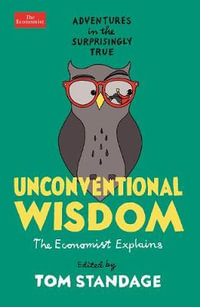 Unconventional Wisdom : Adventures in the Surprisingly True - Tom Standage