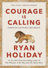 Courage Is Calling : Fortune Favours the Brave - Ryan Holiday