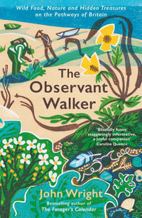 The Observant Walker : Wild Food, Nature and Hidden Treasures on the Pathways of Britain - John Wright