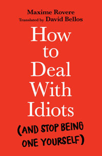 How to Deal With Idiots : (and stop being one yourself) - Maxime Rovere