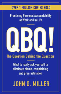 QBQ! : The Question Behind the Question: Practicing Personal Accountability at Work and in Life - John G. Miller