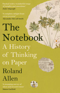 The Notebook : A History of Thinking on Paper: A New Statesman and Spectator Book of the Year - Roland Allen