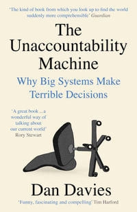 The Unaccountability Machine : Why Big Systems Make Terrible Decisions - Dan Davies