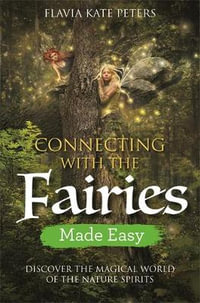 Connecting with the Fairies Made Easy : Discover the Magical World of the Nature Spirits - Flavia Kate Peters