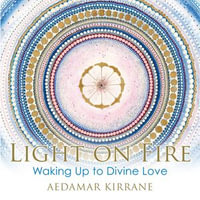 Light on Fire : Waking Up to Divine Love - Aedamar Kirrane