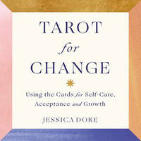 Tarot for Change : Using the Cards for Self-Care, Acceptance and Growth - Jessica Dore
