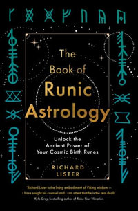 The Book of Runic Astrology : Unlock the Ancient Power of Your Cosmic Birth Runes - Richard Lister