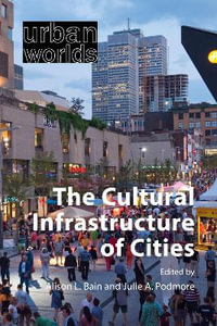 The Cultural Infrastructure of Cities : Urban Worlds - Alison L. Bain