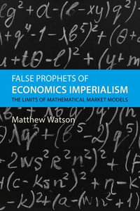 False Prophets of Economics Imperialism : The Limits of Mathematical Market Models - Prof. Matthew Watson