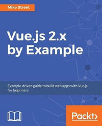 Vue.js 2.x by Example : Example-driven guide to build web apps with Vue.js for beginners - Mike Street