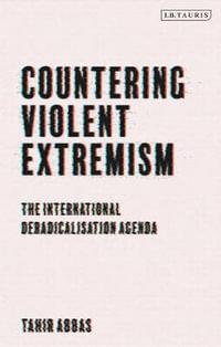 Countering Violent Extremism : The International Deradicalization Agenda - Tahir Abbas