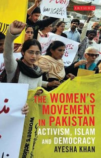 The Women's Movement in Pakistan : Activism, Islam and Democracy - Ayesha Khan