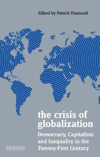 The Crisis of Globalization : Democracy, Capitalism and Inequality in the Twenty-First Century - Patrick Diamond