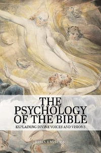 The Psychology of the Bible : Explaining Divine Voices and Visions - Brian J. McVeigh