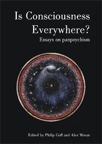 Is Consciousness Everywhere? : Essays on Panpsychism - Philip Goff