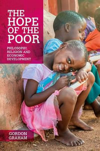 The Hope of the Poor : Philosophy, Religion and Economic Development - Gordon Graham