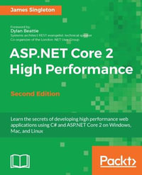 ASP.NET Core 2 High Performance - Second Edition : Learn how to develop web applications that deploy cross-platform and are optimized for high performance using ASP.NET Core 2 - James Singleton