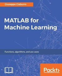 MATLAB for Machine Learning : Practical examples of regression, clustering and neural networks - Giuseppe Ciaburro