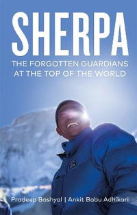 Sherpa : Stories of Life and Death from the Forgotten Guardians of Everest - Ankit Babu Adhikari