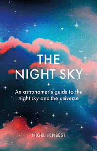 The Astronomy Bible : An Astronomers Guide to the Night Sky and the Universe - Nigel Henbest