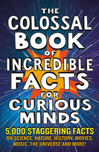 The Colossal Book of Incredible Facts for Curious Minds : 5,000 staggering facts on science, nature, history, movies, music, the universe and more! - Nigel Henbest