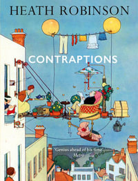 Contraptions : A timely new edition by a legend of inventive illustrations and cartoon wizardry - W. Heath Robinson