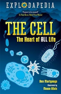 Explodapedia: The Cell : The Heart of All Life - Ben Martynoga