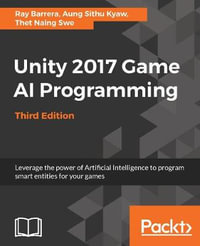 Unity 2017 Game AI Programming, Third Edition : Leverage the power of Artificial Intelligence to program smart entities for your games, 3rd Edition - Ray Barrera