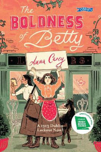 The Boldness of Betty : A 1913 Dublin Lockout Novel - Anna Carey