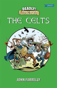 Deadly! Irish History - The Celts : Deadly Irish History - John Farrelly