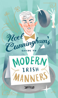 Noel Cunningham's Guide to Modern Irish Manners - Noel Cunningham