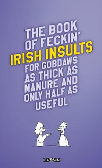 The Book of Feckin' Irish Insults for gobdaws as thick as manure and only half as useful : The Feckin' Collection - Colin Murphy