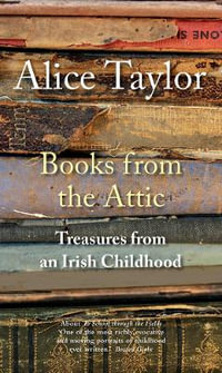 Books from the Attic : Treasures from an Irish Childhood - Alice Taylor