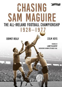 Chasing Sam Maguire : The All-Ireland Football Championship 1928-1977 - Dermot Reilly