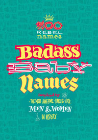 Badass Baby Names : Inspired by the Most Awesome, Fearless and Cool Men and Women in History - Marvella Nomine