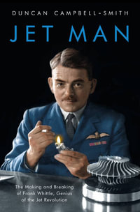 Jet Man : The Making and Breaking of Frank Whittle, Genius of the Jet Revolution - Duncan Campbell-Smith