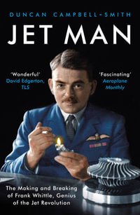 Jet Man : The Making and Breaking of Frank Whittle, Genius of the Jet Revolution - Duncan Campbell-Smith