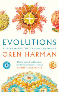 Evolutions : Fifteen Myths That Explain Our World - Oren Harman