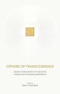 Ciphers of Transcendence : Essays in Philosophy of Religion in Honour of Patrick Masterson - Fran O'Rourke