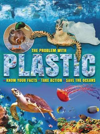 The Problem with Plastic : Know Your Facts, Take Action, Save the Oceans - Ruth Owen