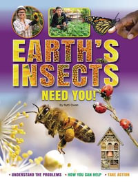 Earth's Insects Need You! : Understand the Problems, How You Can Help, Take Action - Ruth Owen