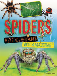 Spiders : We're Not Scary -- We're Amazing! - Ruth Owen