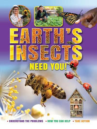 Earth's Insects Need You! : Understand the Problems, How you Can Help, Take Action - Ruth Owen