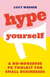 Hype Yourself : A no-nonsense PR toolkit for small businesses - Lucy Werner