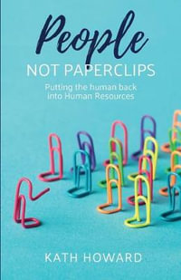 People Not Paperclips : Putting the human back into Human Resources - Kath Howard